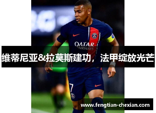 维蒂尼亚&拉莫斯建功，法甲绽放光芒